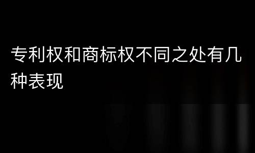专利权和商标权不同之处有几种表现