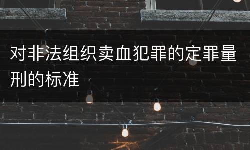 对非法组织卖血犯罪的定罪量刑的标准