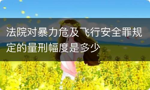 法院对暴力危及飞行安全罪规定的量刑幅度是多少