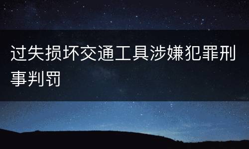 过失损坏交通工具涉嫌犯罪刑事判罚