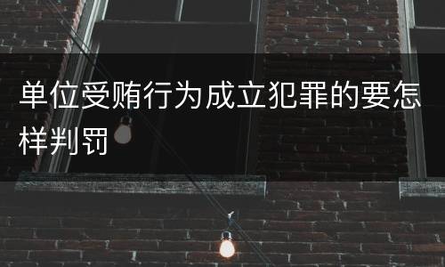 单位受贿行为成立犯罪的要怎样判罚