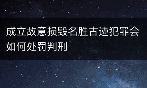 成立故意损毁名胜古迹犯罪会如何处罚判刑