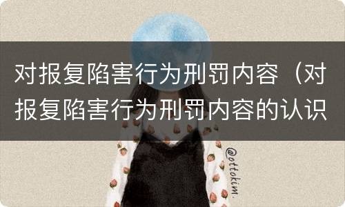 对报复陷害行为刑罚内容（对报复陷害行为刑罚内容的认识）