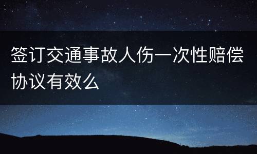 签订交通事故人伤一次性赔偿协议有效么