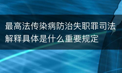 最高法传染病防治失职罪司法解释具体是什么重要规定