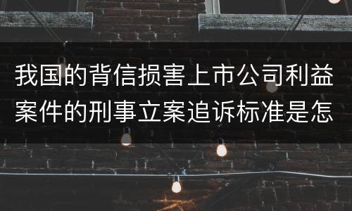 我国的背信损害上市公司利益案件的刑事立案追诉标准是怎样规定