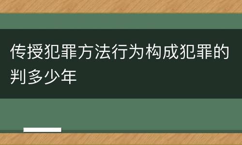 传授犯罪方法行为构成犯罪的判多少年