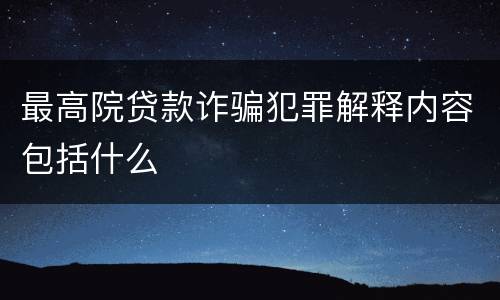 最高院贷款诈骗犯罪解释内容包括什么