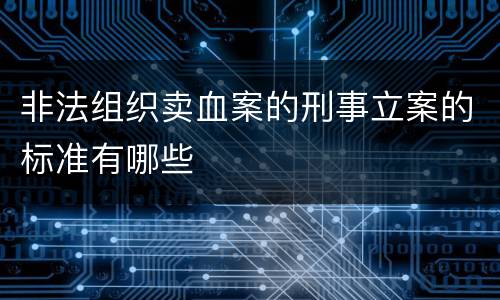 非法组织卖血案的刑事立案的标准有哪些