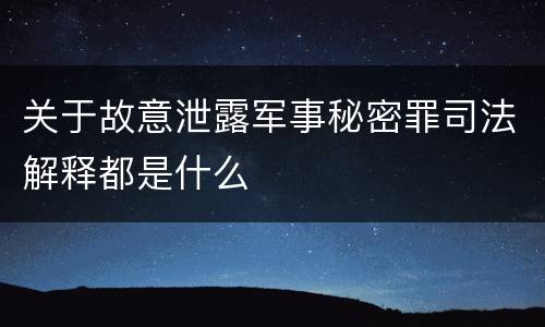 关于故意泄露军事秘密罪司法解释都是什么