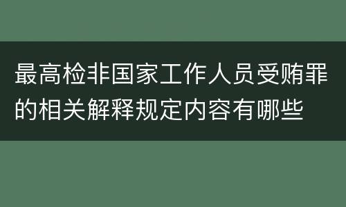 最高检非国家工作人员受贿罪的相关解释规定内容有哪些