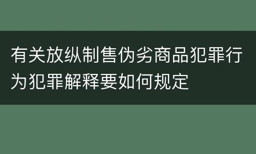 有关放纵制售伪劣商品犯罪行为犯罪解释要如何规定