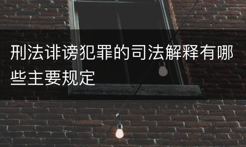刑法诽谤犯罪的司法解释有哪些主要规定