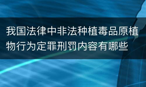 我国法律中非法种植毒品原植物行为定罪刑罚内容有哪些