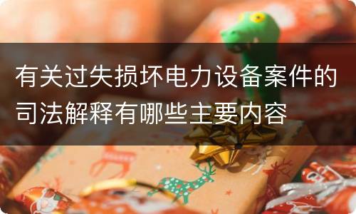 有关过失损坏电力设备案件的司法解释有哪些主要内容