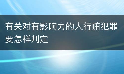有关对有影响力的人行贿犯罪要怎样判定