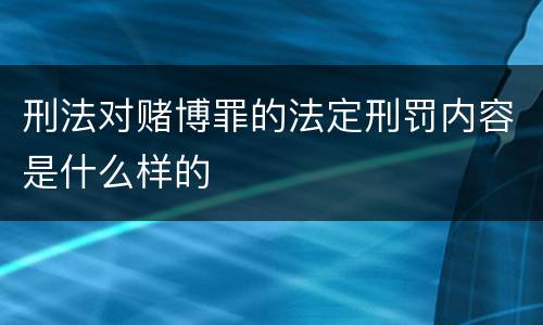 刑法对赌博罪的法定刑罚内容是什么样的