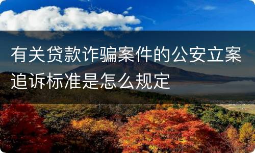 有关贷款诈骗案件的公安立案追诉标准是怎么规定