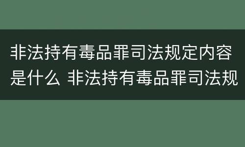 非法持有毒品罪司法规定内容是什么 非法持有毒品罪司法规定内容是什么呢