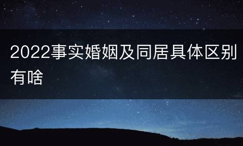 2022事实婚姻及同居具体区别有啥