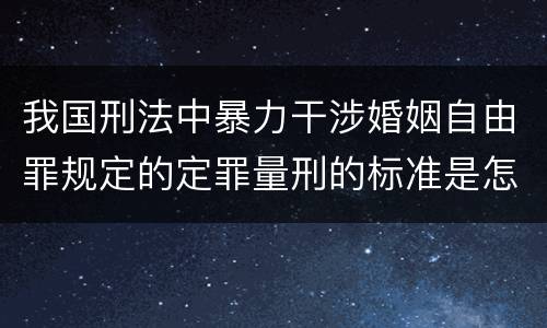 我国刑法中暴力干涉婚姻自由罪规定的定罪量刑的标准是怎样的