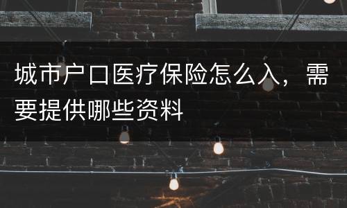 城市户口医疗保险怎么入，需要提供哪些资料