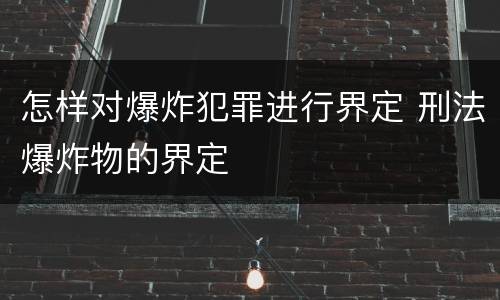 怎样对爆炸犯罪进行界定 刑法爆炸物的界定