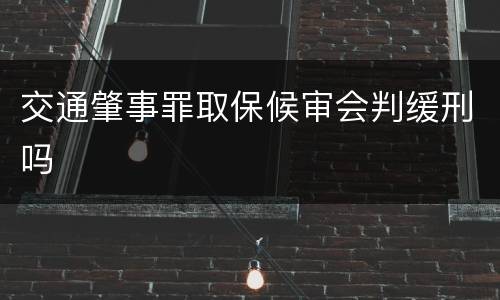 交通肇事罪取保候审会判缓刑吗