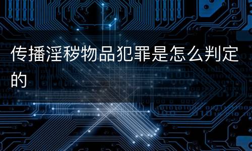 传播淫秽物品犯罪是怎么判定的