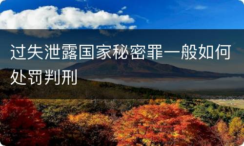 过失泄露国家秘密罪一般如何处罚判刑