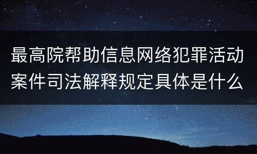 最高院帮助信息网络犯罪活动案件司法解释规定具体是什么主要内容