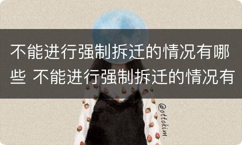 不能进行强制拆迁的情况有哪些 不能进行强制拆迁的情况有哪些类型
