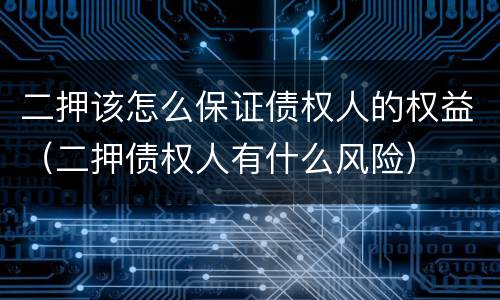 二押该怎么保证债权人的权益（二押债权人有什么风险）