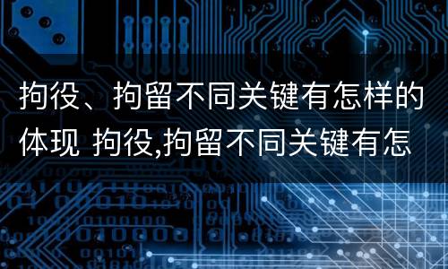 拘役、拘留不同关键有怎样的体现 拘役,拘留不同关键有怎样的体现和影响