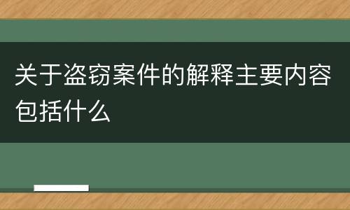 关于盗窃案件的解释主要内容包括什么