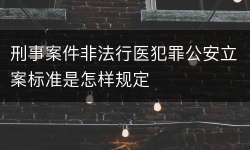 刑事案件非法行医犯罪公安立案标准是怎样规定