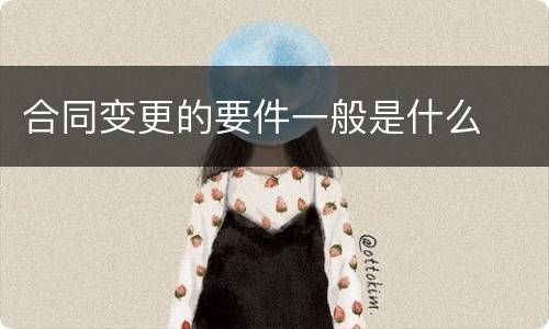 合同变更的要件一般是什么