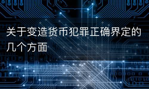 关于变造货币犯罪正确界定的几个方面