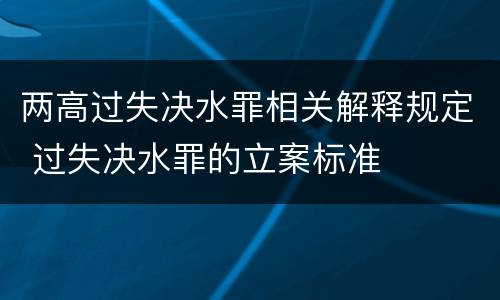两高过失决水罪相关解释规定 过失决水罪的立案标准