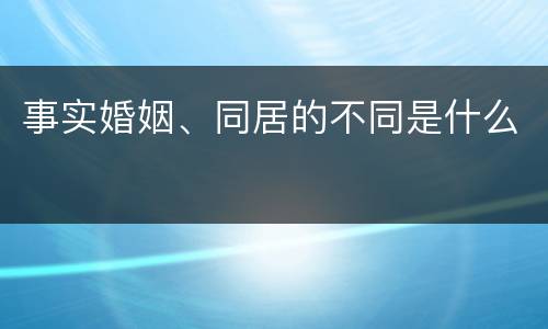 事实婚姻、同居的不同是什么