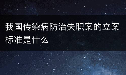 我国传染病防治失职案的立案标准是什么