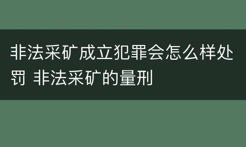 非法采矿成立犯罪会怎么样处罚 非法采矿的量刑