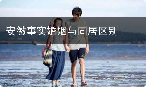 安徽事实婚姻与同居区别