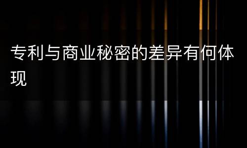 专利与商业秘密的差异有何体现
