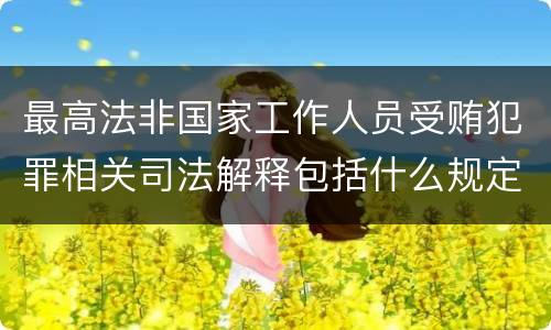 最高法非国家工作人员受贿犯罪相关司法解释包括什么规定