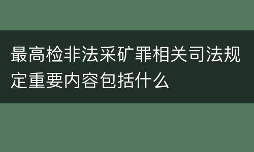 最高检非法采矿罪相关司法规定重要内容包括什么