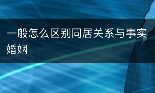 一般怎么区别同居关系与事实婚姻