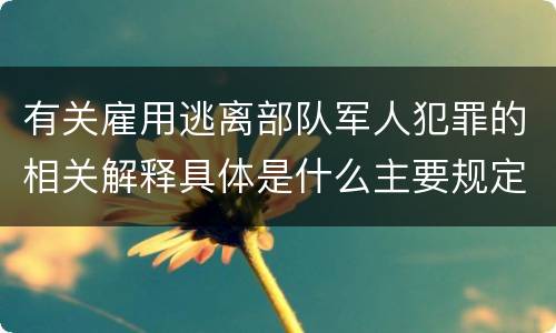 有关雇用逃离部队军人犯罪的相关解释具体是什么主要规定