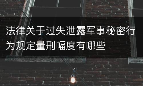 法律关于过失泄露军事秘密行为规定量刑幅度有哪些