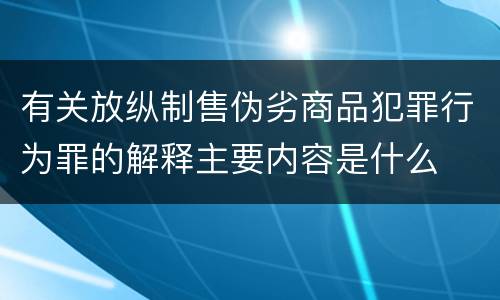 有关放纵制售伪劣商品犯罪行为罪的解释主要内容是什么
